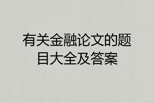 有关金融论文的题目大全及答案