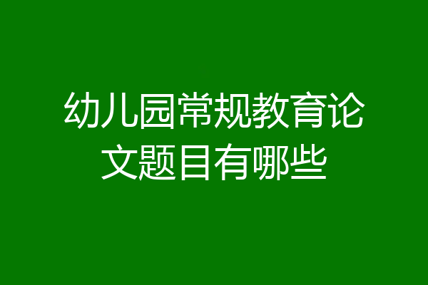 幼儿园常规教育论文题目有哪些