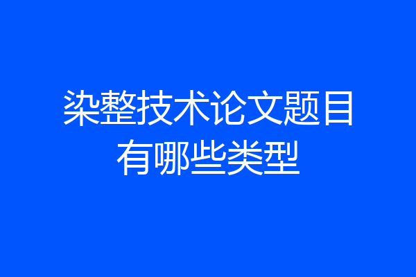 染整技术论文题目有哪些类型