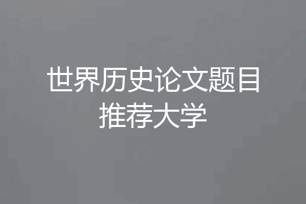 世界历史论文题目推荐大学