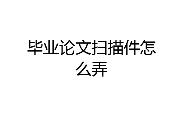 毕业论文扫描件怎么弄