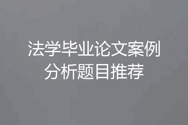 法学毕业论文案例分析题目推荐