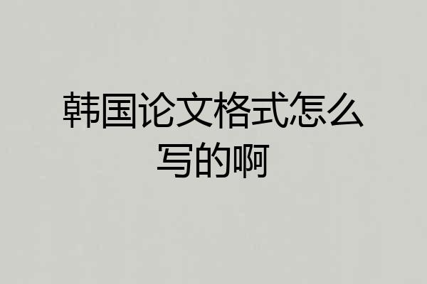 韩国论文格式怎么写的啊