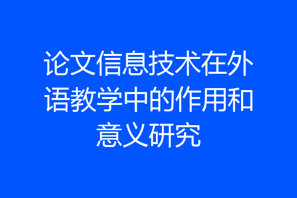 论文信息技术在外语教学中的作用和意义研究