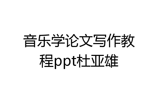 音乐学论文写作教程ppt杜亚雄