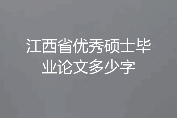 江西省优秀硕士毕业论文多少字