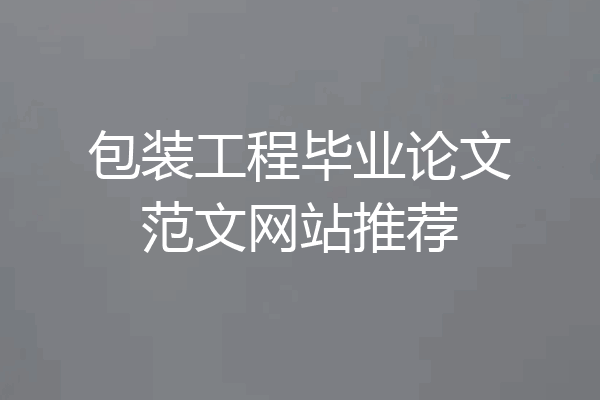 包装工程毕业论文范文网站推荐