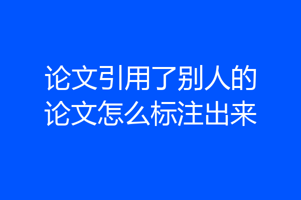 论文引用了别人的论文怎么标注出来