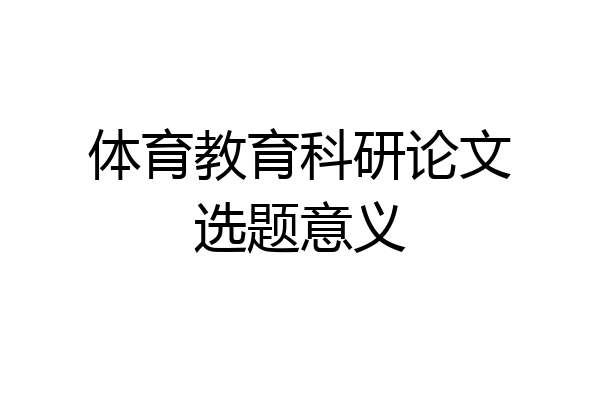 体育教育科研论文选题意义