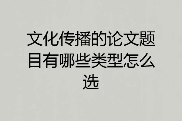 文化传播的论文题目有哪些类型怎么选