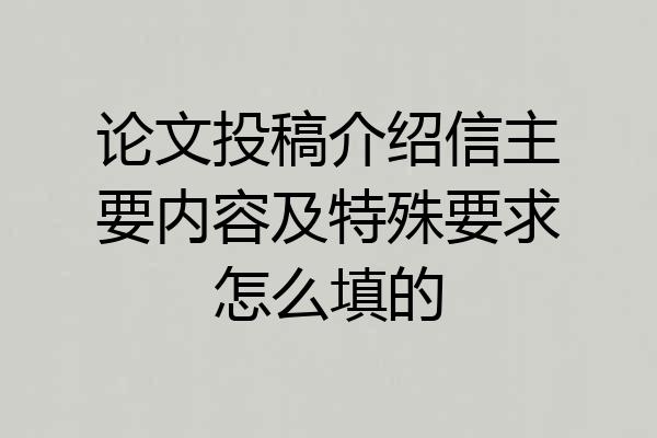 论文投稿介绍信主要内容及特殊要求怎么填的