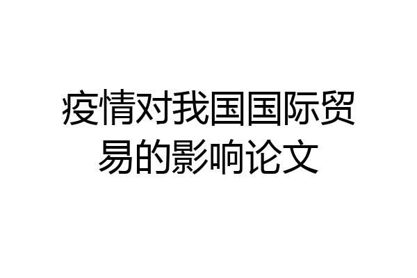 疫情对我国国际贸易的影响论文