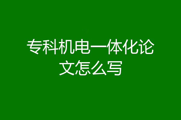 专科机电一体化论文怎么写