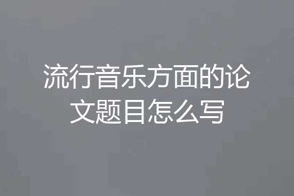 流行音乐方面的论文题目怎么写