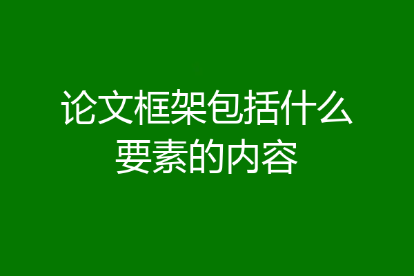 论文框架包括什么要素的内容