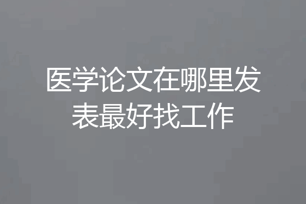 医学论文在哪里发表最好找工作