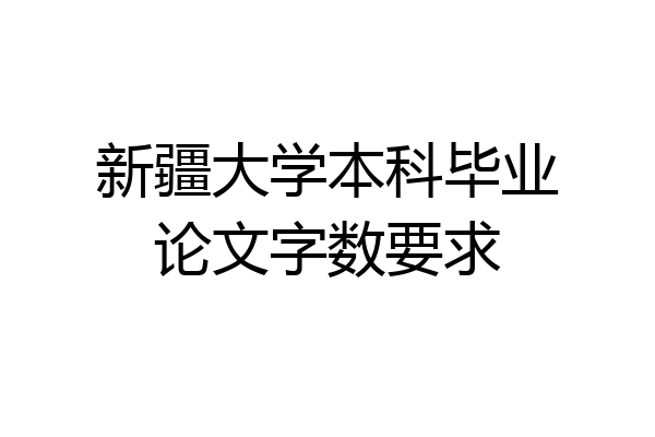 新疆大学本科毕业论文字数要求
