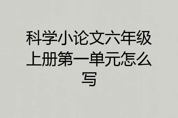 科学小论文六年级上册第一单元怎么写