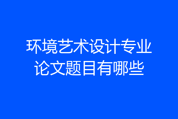 环境艺术设计专业论文题目有哪些