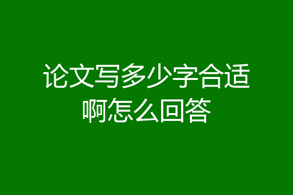 论文写多少字合适啊怎么回答