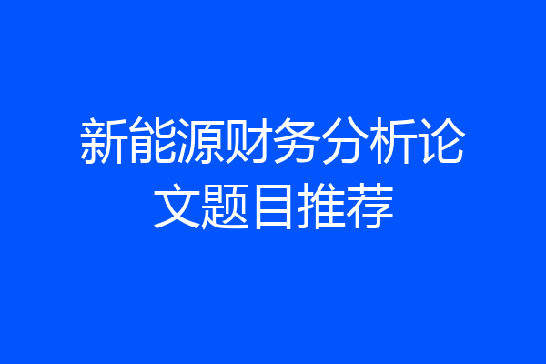 新能源财务分析论文题目推荐