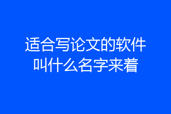 适合写论文的软件叫什么名字来着