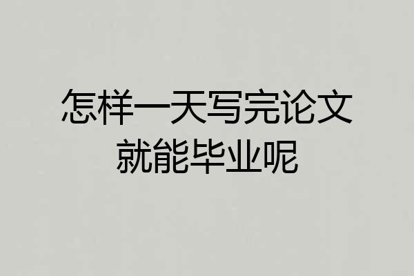 怎样一天写完论文就能毕业呢