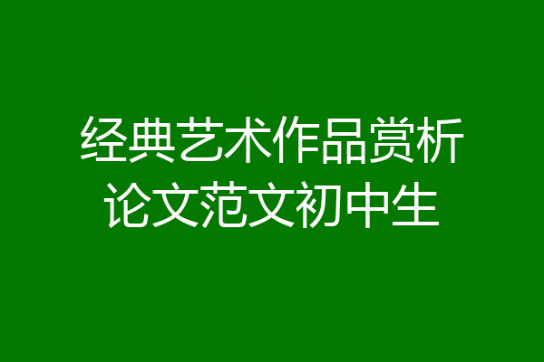 经典艺术作品赏析论文范文初中生