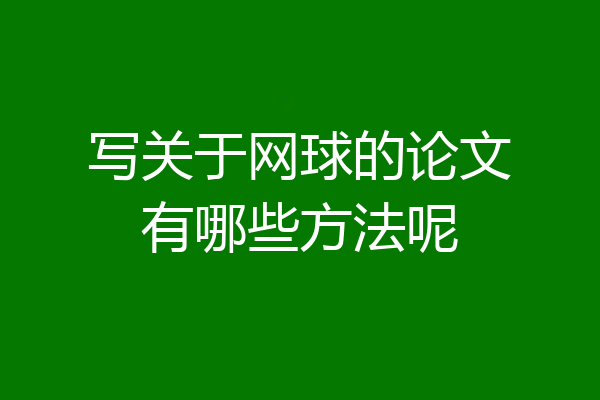 写关于网球的论文有哪些方法呢