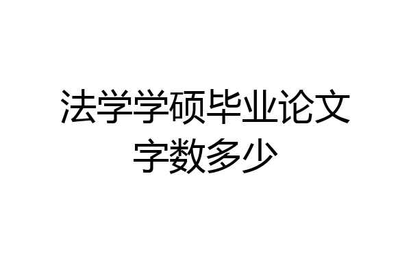 法学学硕毕业论文字数多少