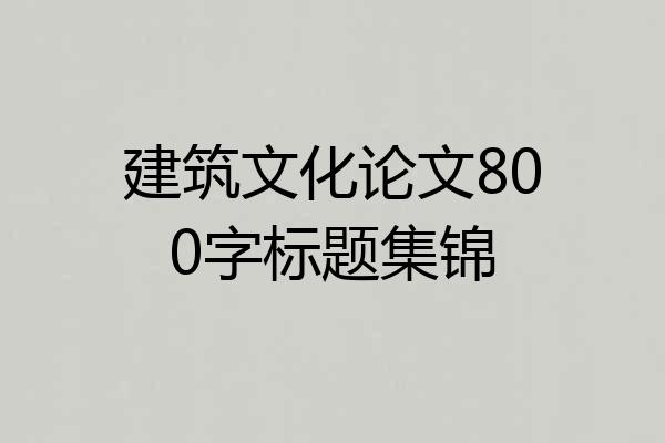 建筑文化论文800字标题集锦