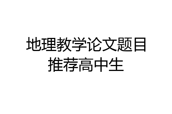 地理教学论文题目推荐高中生