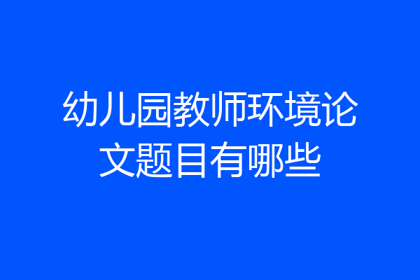 幼儿园教师环境论文题目有哪些