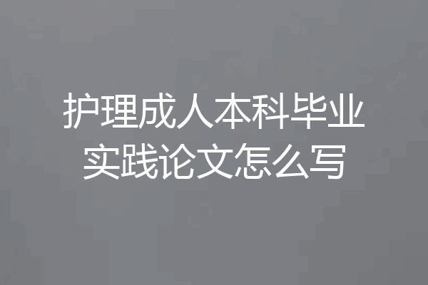 护理成人本科毕业实践论文怎么写