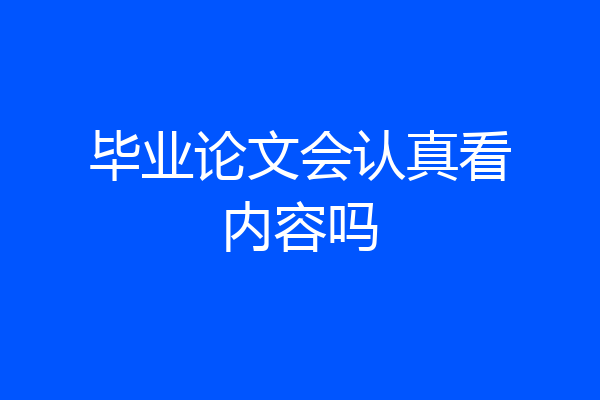 毕业论文会认真看内容吗