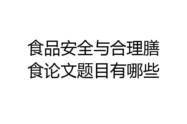 食品安全与合理膳食论文题目有哪些