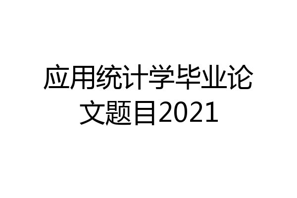 应用统计学毕业论文题目2021