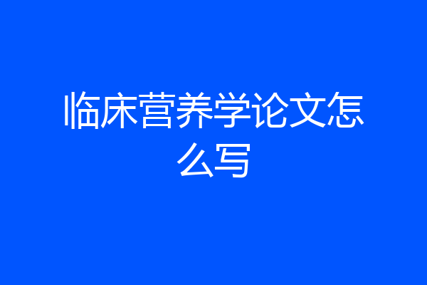 临床营养学论文怎么写