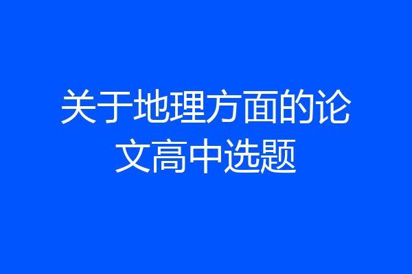关于地理方面的论文高中选题