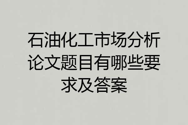石油化工市场分析论文题目有哪些要求及答案