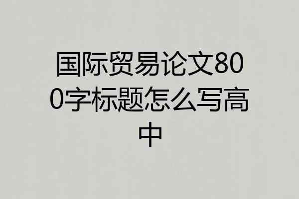 国际贸易论文800字标题怎么写高中