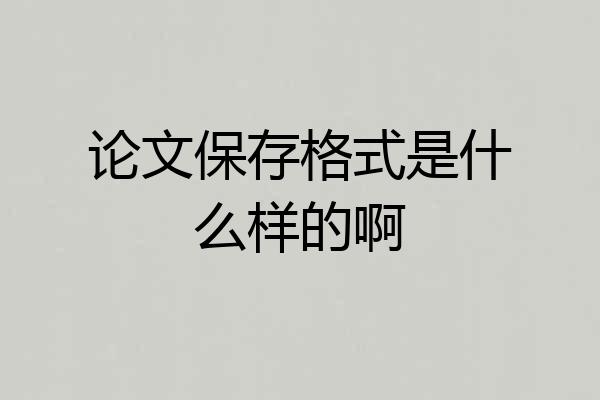 论文保存格式是什么样的啊
