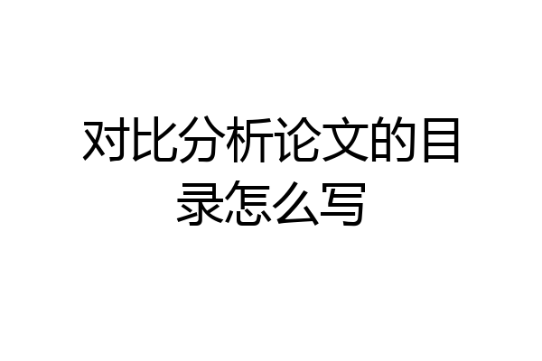 对比分析论文的目录怎么写