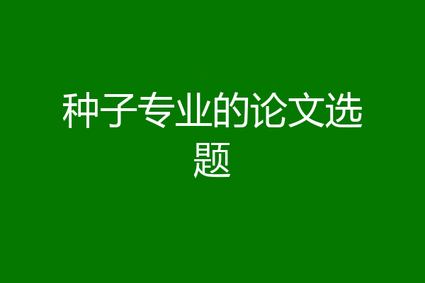 种子专业的论文选题