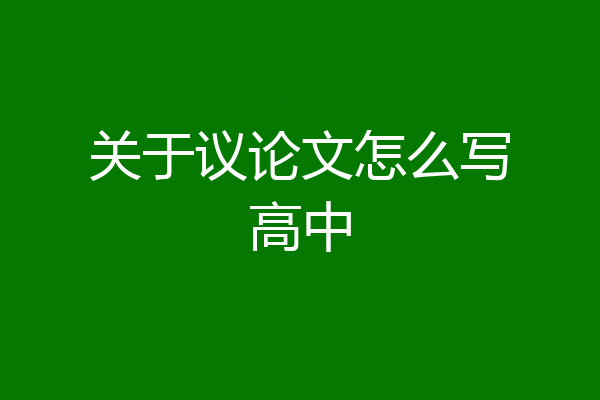 关于议论文怎么写高中