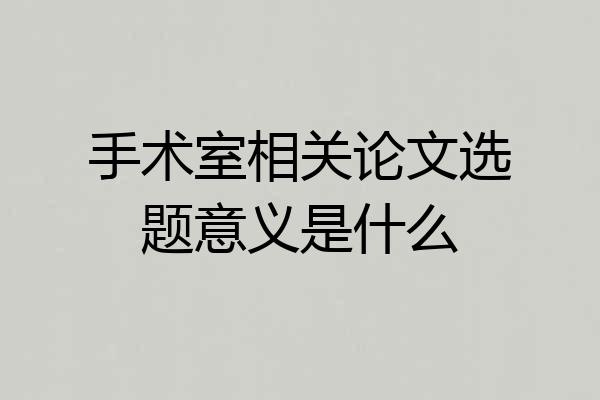 手术室相关论文选题意义是什么
