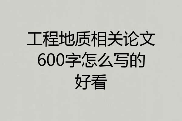 工程地质相关论文600字怎么写的好看