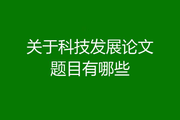 关于科技发展论文题目有哪些