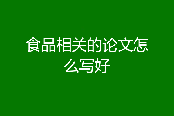 食品相关的论文怎么写好