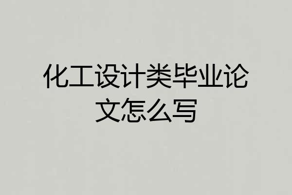 化工设计类毕业论文怎么写
